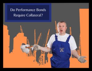 Do Performance Bonds Require Collateral? - A picture of a contractor holding out his hands in confusion. An orange construction site is behind him. A text box reads, "Do Performance Bonds Require Collateral?"