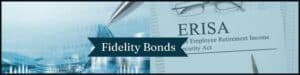 A picture of financial transactions. On the right, a picture of an ERISA document. A light blue overlay and a text box that says Fidelity Bonds.
