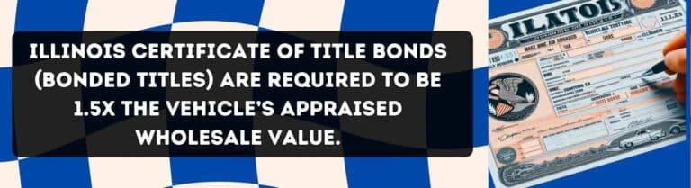 This shows the required amount of an Illinois Certificate of Title Bond. There are blue checkered racing flags in the background and an Illinois vehicle title on the right.