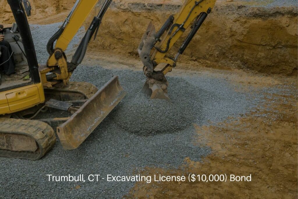 Trumbull, CT - Excavating License ($10,000) Bond - Excavation backfilling stone foundation.