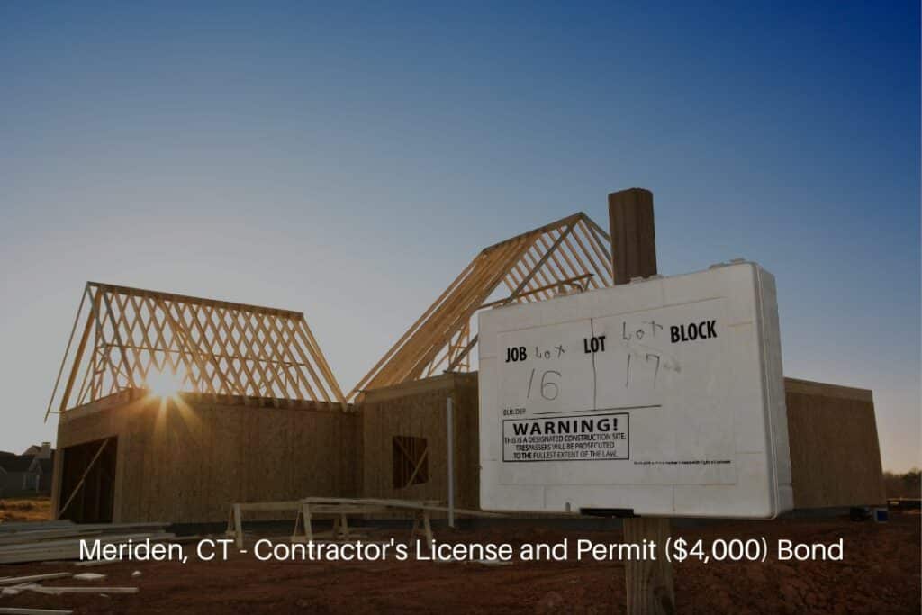 Meriden, CT - Contractor's License and Permit ($4,000) Bond - A house under construction requires a building permit.
