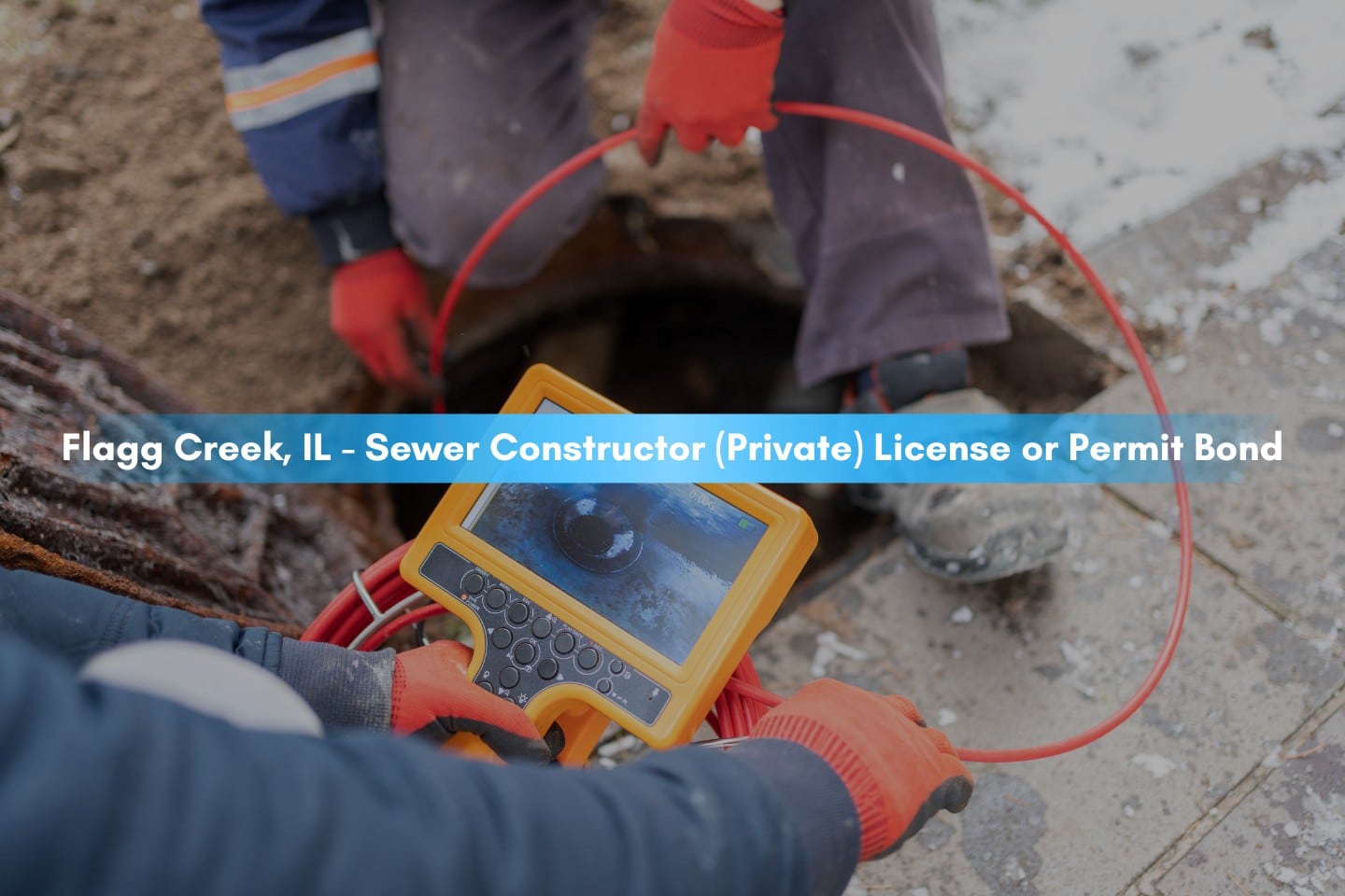 Flagg Creek, IL - Sewer Constructor (Private) License or Permit Bond - Sewer inspection with camera.