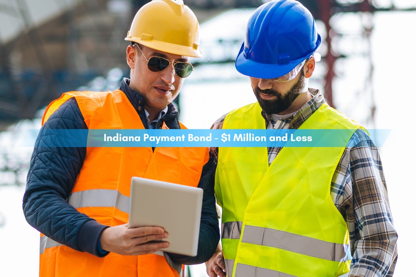 Indiana Payment Bond - $1 Million and Less - Construction industry engineers on construction site.