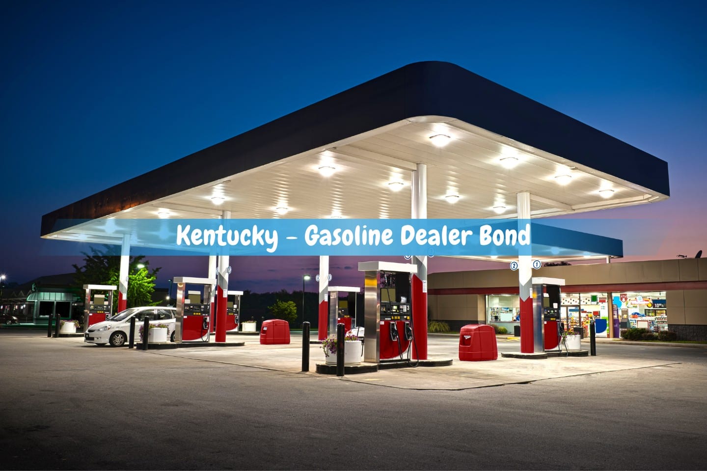 Kentucky - Gasoline Dealer Bond - Early evening at a modern gas station with a convenience store.