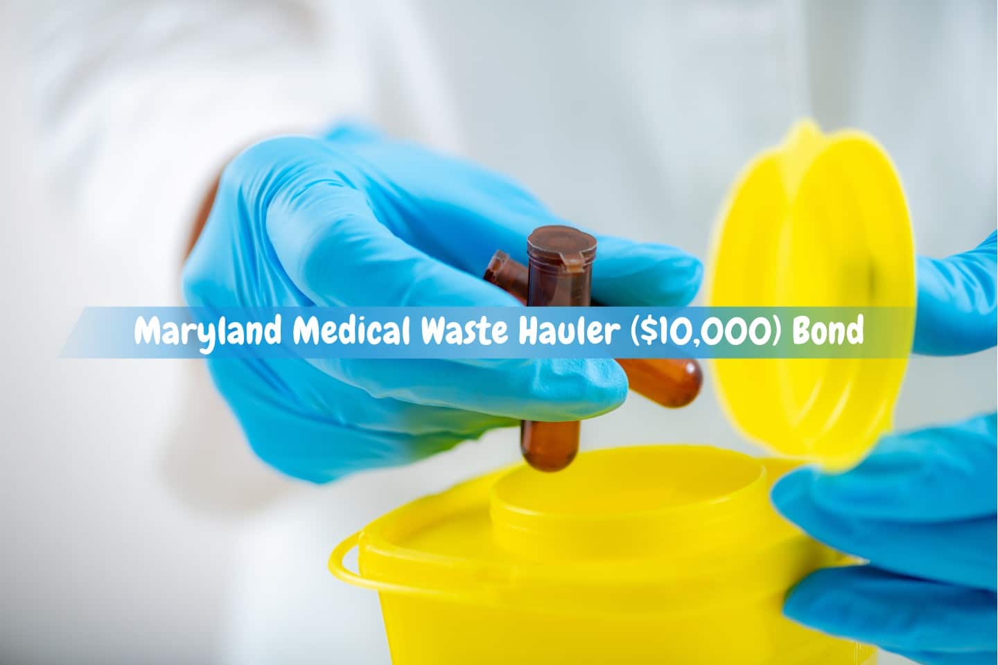 Maryland - Medical Waste Hauler ($10,000) Bond - laboratory supplies being disposed of in a receptacle designated for hazardous medical waste.