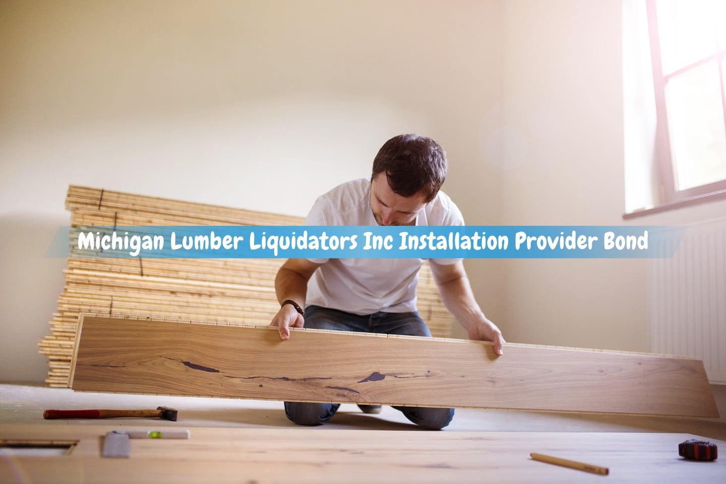Michigan Lumber Liquidators Inc Installation Provider Bond - A young handyman installs a wooden floor in a new house.