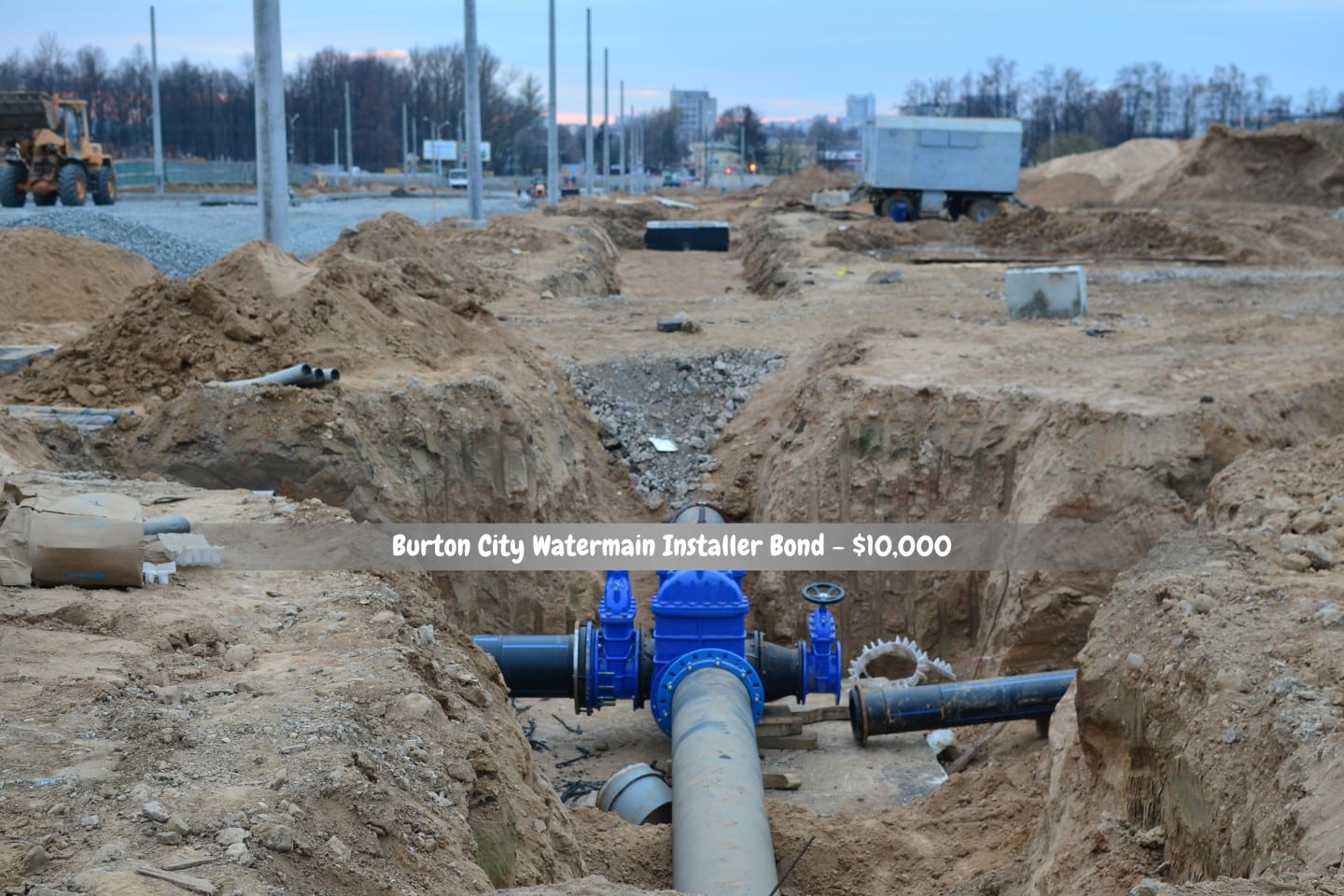 Burton City Watermain Installer Bond - $10,000 - The major water supply pipeline is being built.