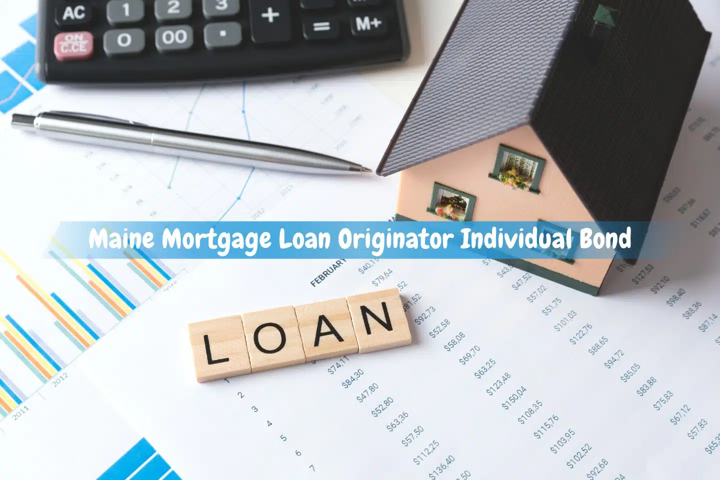 Maine Mortgage Loan Originator Individual Bond - Loans for real estate. A miniature house, a pen, calculator, monthly payment.